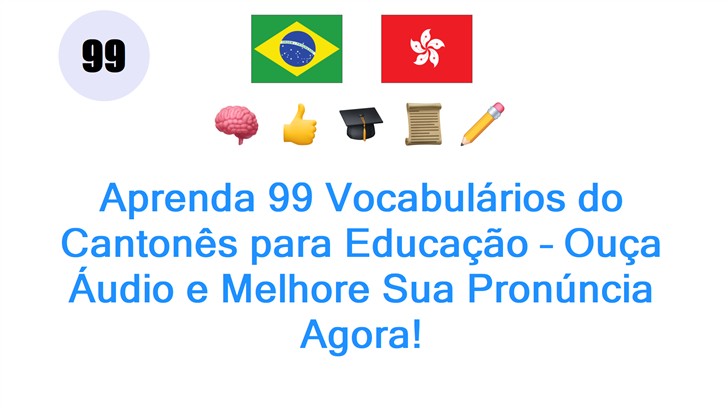 Aprenda 99 Vocabulários do Cantonês para Educação – Ouça Áudio e Melhore Sua Pronúncia Agora!